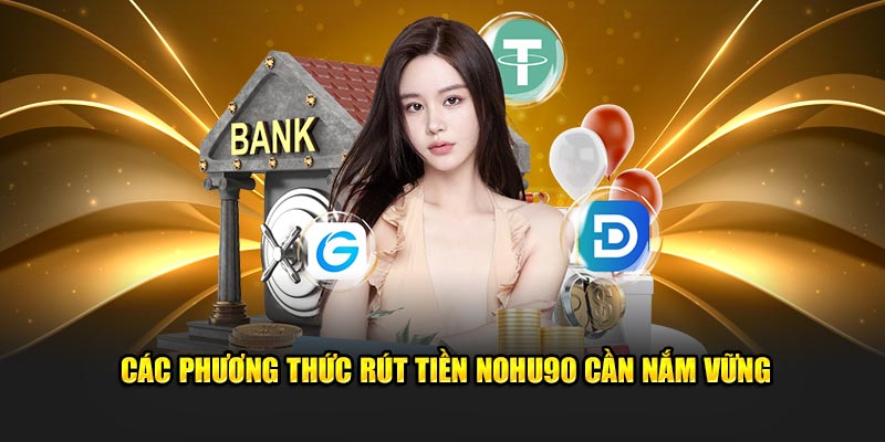 Các phương thức rút tiền NOHU90 cần nắm vững