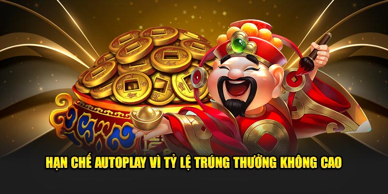 Hạn chế Autoplay vì tỷ lệ trúng thưởng không cao 