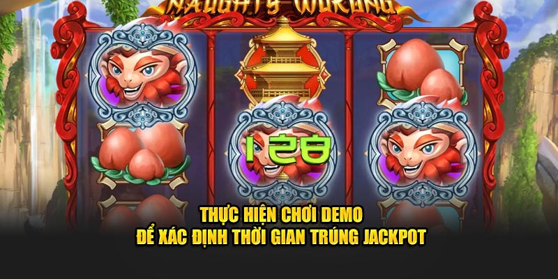 Thực hiện chơi demo để xác định thời gian trúng jackpot 