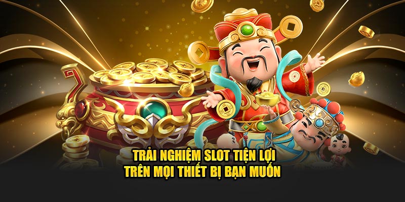 Trải nghiệm slot tiện lợi trên mọi thiết bị bạn muốn 