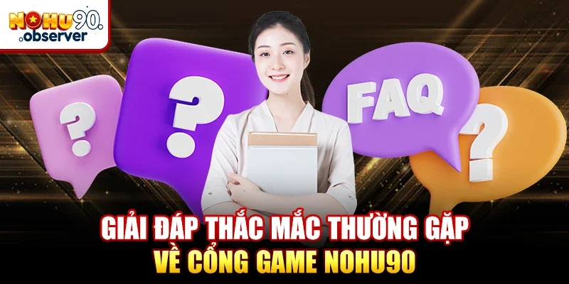 Giải đáp thắc mắc thường gặp về cổng game NOHU90